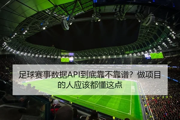 足球赛事数据API到底靠不靠谱？做项目的人应该都懂这点
