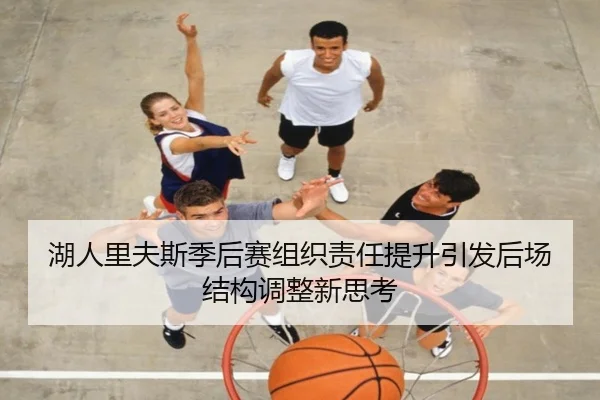 湖人里夫斯季后赛组织责任提升引发后场结构调整新思考