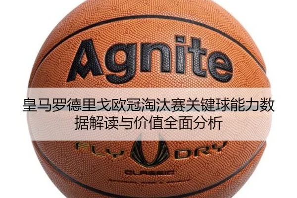 皇马罗德里戈欧冠淘汰赛关键球能力数据解读与价值全面分析