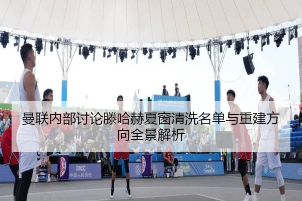 曼联内部讨论滕哈赫夏窗清洗名单与重建方向全景解析