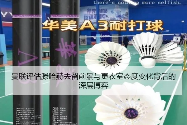 曼联评估滕哈赫去留前景与更衣室态度变化背后的深层博弈