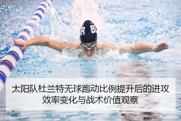 太阳队杜兰特无球跑动比例提升后的进攻效率变化与战术价值观察