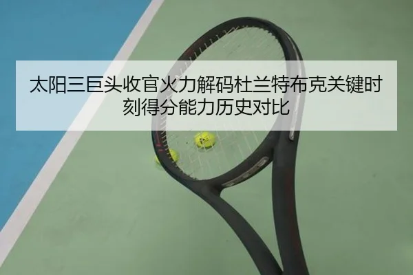 太阳三巨头收官火力解码杜兰特布克关键时刻得分能力历史对比