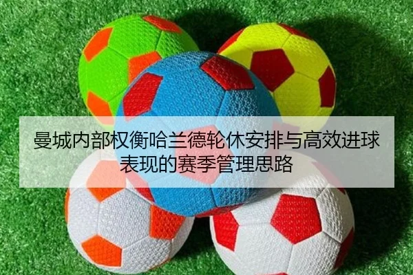 曼城内部权衡哈兰德轮休安排与高效进球表现的赛季管理思路
